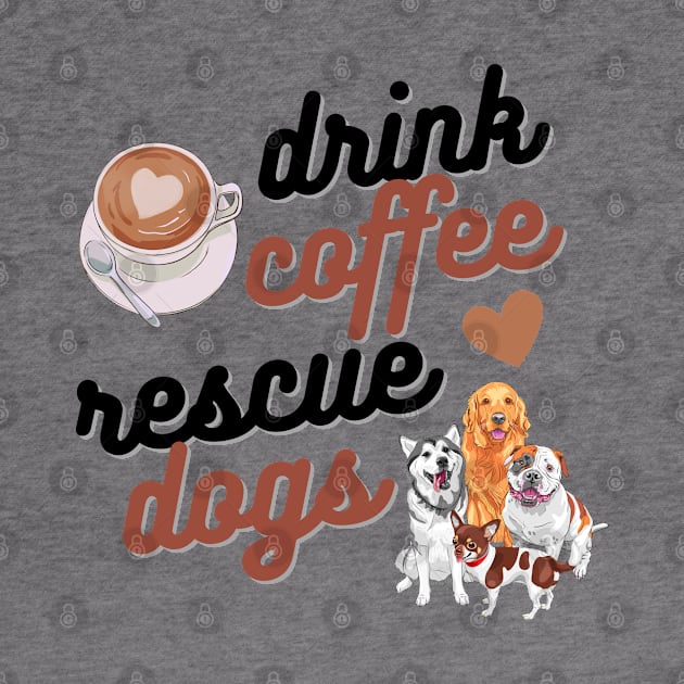 Drink Coffee Rescue Dogs by Weenie Riot